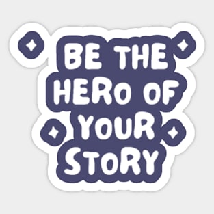 Be the hero of your story Sticker